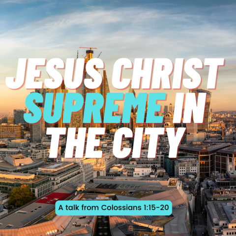 Jesus Christ: Supreme in the City (Colossians 1:1-15)