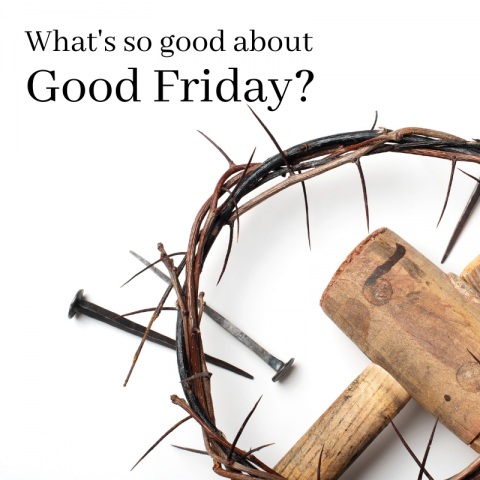 What’s so good about Good Friday? (Mark 15:24-39)